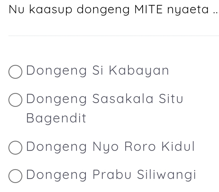 Nu kaasup dongeng MITE nyaeta ..
Dongeng Si Kabayan
Dongeng Sasakala Situ
Bagendit
Dongeng Nyo Roro Kidul
Dongeng Prabu Siliwangi