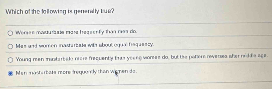 Solved: Which of the following is generally true? Women masturbate more  frequently than men do. Me [Others]