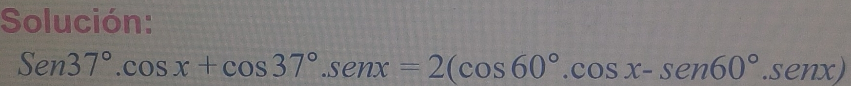 Solución:
Sen37°.cos x+cos 37°.sen x=2(cos 60°.cos x-sx-sen60^(circ enx))