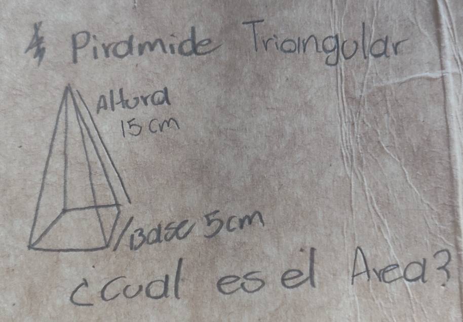 Pirdmide Triangolar
5cm
ccual esel Area?