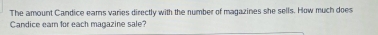 The amount Candice ears varies directly with the number of magazines she sells. How much does 
Candice ear for each magazine sale?