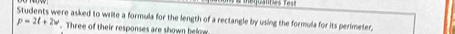 a mequaltes T ast 
Students were asked to write a formula for the length of a rectangle by using the formula for its perimeter,
p=2ell +2w. Three of their responses are shown below.