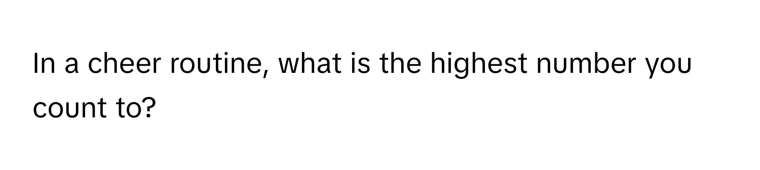 In a cheer routine, what is the highest number you count to?