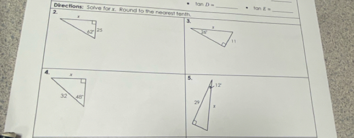 tan D=
_
_
tan E=
Directions: Solve for x. Round to the nearest tenth.
2.
_
3.
4.