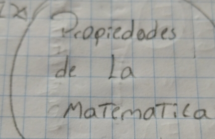 × 
Propiedades 
de La 
MaTemarica