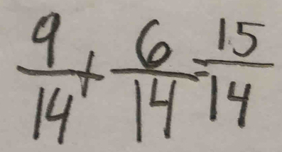  9/14 + 6/14 = 15/14 