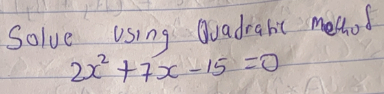 Solve using Quadrabc metod
2x^2+7x-15=0