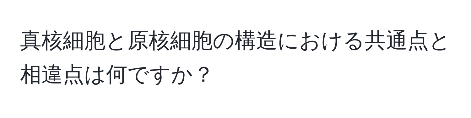 真核細胞と原核細胞の構造における共通点と相違点は何ですか？