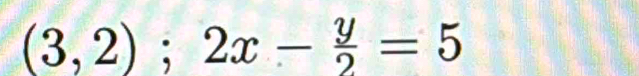 (3,2);2x- y/2 =5