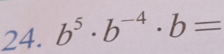 b^5· b^(-4)· b=