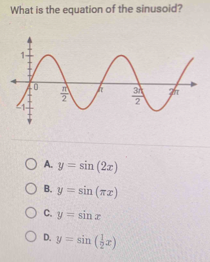 What is the equation of the sinusoid?
A. y=sin (2x)
B. y=sin (π x)
C. y=sin x
D. y=sin ( 1/2 x)