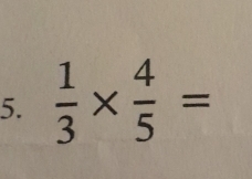  1/3 *  4/5 =