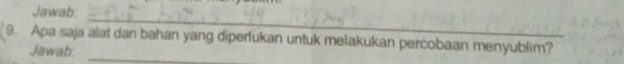 Jawab: 
_ 
9. Apa saja alat dan bahan yang diperlukan untuk melakukan percobaan menyublim? 
Jawab:_