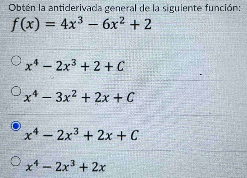 Obtén la antiderivada general de la siguiente función:
f(x)=4x^3-6x^2+2
x^4-2x^3+2+C
x^4-3x^2+2x+C
x^4-2x^3+2x+C
x^4-2x^3+2x