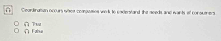 Coordination occurs when companies work to understand the needs and wants of consumers.
True
False