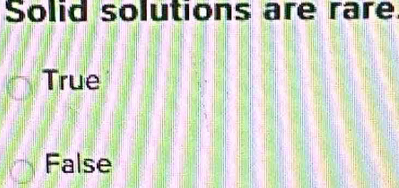 Solid solutions are rare
True
False