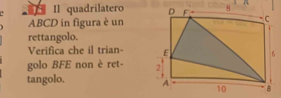 Il quadrilatero 
] ABCD in figura è un 
rettangolo. 
Verifica che il trian- 
golo BFE non è ret- 
tangolo.