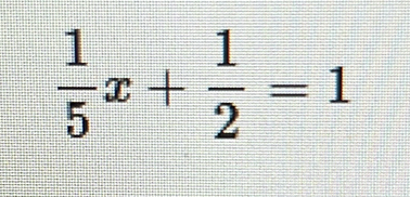  1/5 x+ 1/2 =1