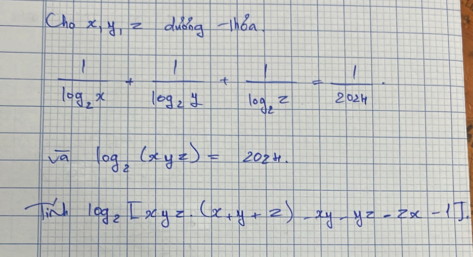 Chg x yi z dung -1hǒa
frac 1log _2x+frac 1log _2y+frac 1log _2z= 1/2024 ·
overline valog _2(xyz)=2024. 
linh log _2[xyz· (x+y+z)-xy-yz-zx-1]