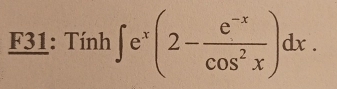 F31: Tính ∈t e^x(2- (e^(-x))/cos^2x )dx.