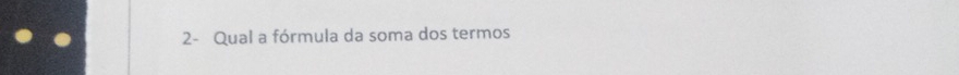 2- Qual a fórmula da soma dos termos