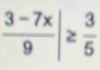  (3-7x)/9 |≥  3/5 