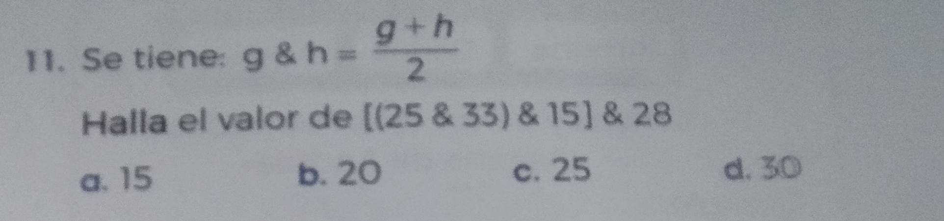 Se tiene: g h= (g+h)/2 
Halla el valor de 100 R 33) & 15 ] & 28
a. 15
b. 20 c. 25 d. 30