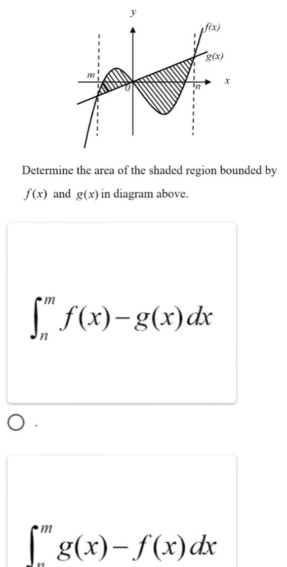 Determine the area of the shaded region bounded by
f(x) and g(x) in diagram above.
∈t _n^mf(x)-g(x)dx
∈t _0^mg(x)-f(x)dx