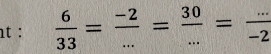 nt :  6/33 = (-2)/... = 30/... = (...)/-2 