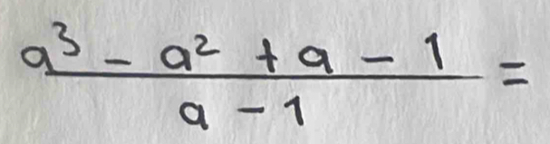  (a^3-a^2+a-1)/a-1 =