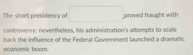 Solved: The short presidency of . proved fraught with controversy ...