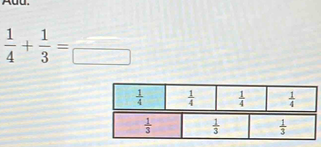 Add.
 1/4 + 1/3 =frac 