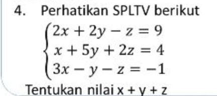 Perhatikan SPLTV berikut
beginarrayl 2x+2y-z=9 x+5y+2z=4 3x-y-z=-1endarray.
Tentukan nilai x+y+z