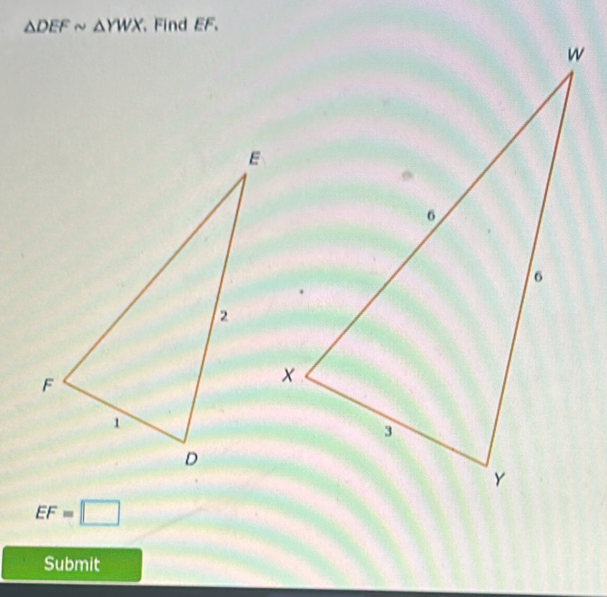 △ DEFsim △ YWX Find EF.
EF=□
Submit