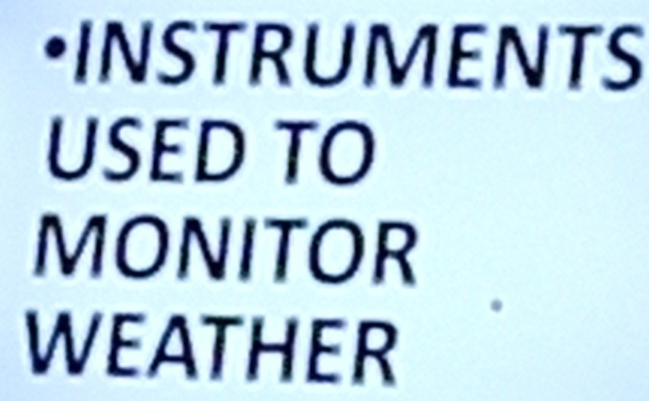 •INSTRUMENTS 
USED TO 
MONITOR 
WEATHER