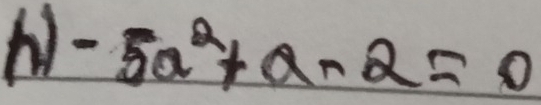 -5a^2+a-2=0