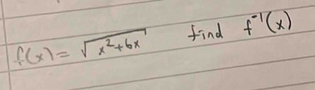 f(x)=sqrt(x^2+6x) find f^(-1)(x)