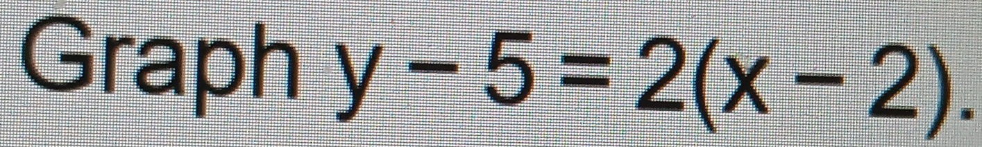 Graph y-5=2(x-2).