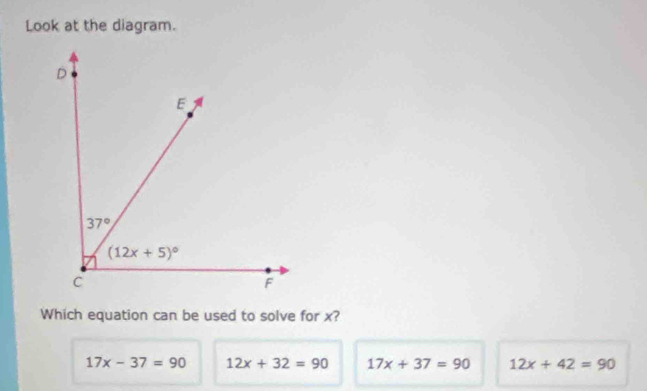 Look at the diagram.
Which equation can be used to solve for x?
17x-37=90 12x+32=90 17x+37=90 12x+42=90