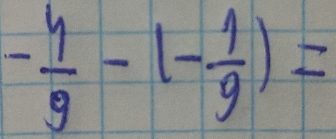 - 4/9 -(- 1/9 )=