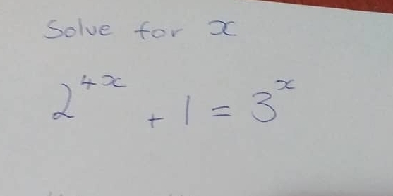 Solve for x
2^(4x)+1=3^x