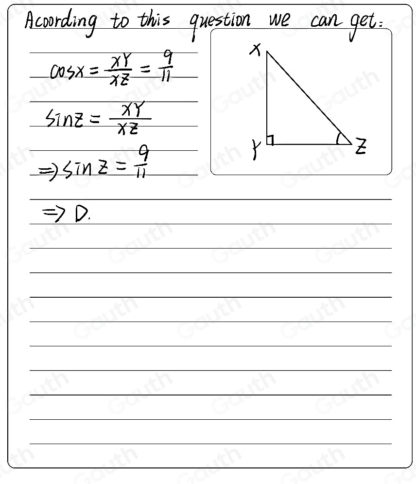 Acording to this question we can get.
cos x= XY/XZ = 9/11 
sin z= XY/XZ 
sin z= 9/11 
D.