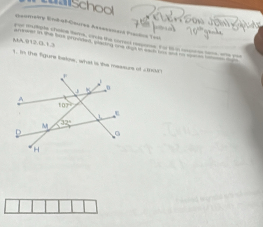 aischog
Geometry End-of-Course Assessmant Praclics Tet
For mulliple choice flsms, circle the correct respense. For lis in resparse tems, arte yee
MA.012.G.1.3
answer in the bux provided, placing one digh in each bas and no spaces tatesen tae
1. In the figure below, what is the measure of ∠ BKM