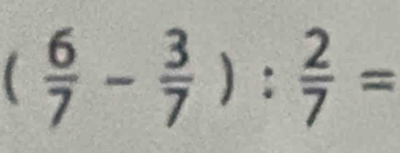 ( 6/7 - 3/7 ): 2/7 =