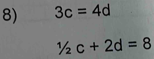 3c=4d
1/2c+2d=8