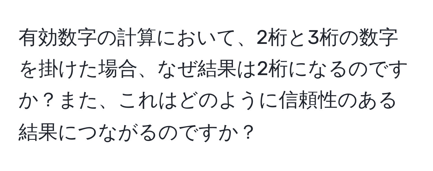 有効数字の計算において、2桁と3桁の数字を掛けた場合、なぜ結果は2桁になるのですか？また、これはどのように信頼性のある結果につながるのですか？