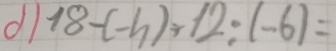 dl 18-(-4)+12:(-6)=