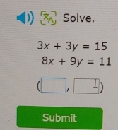 Solve.
3x+3y=15
-8x+9y=11
(□ ,□ )
Submit