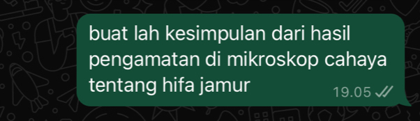 buat lah kesimpulan dari hasil 
pengamatan di mikroskop cahaya 
tentang hifa jamur
19.05