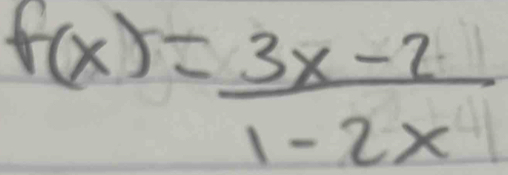 f(x)= (3x-2)/1-2x 